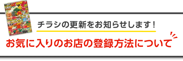 チラシの更新をお知らせします！ お気に入りのお店の登録方法について